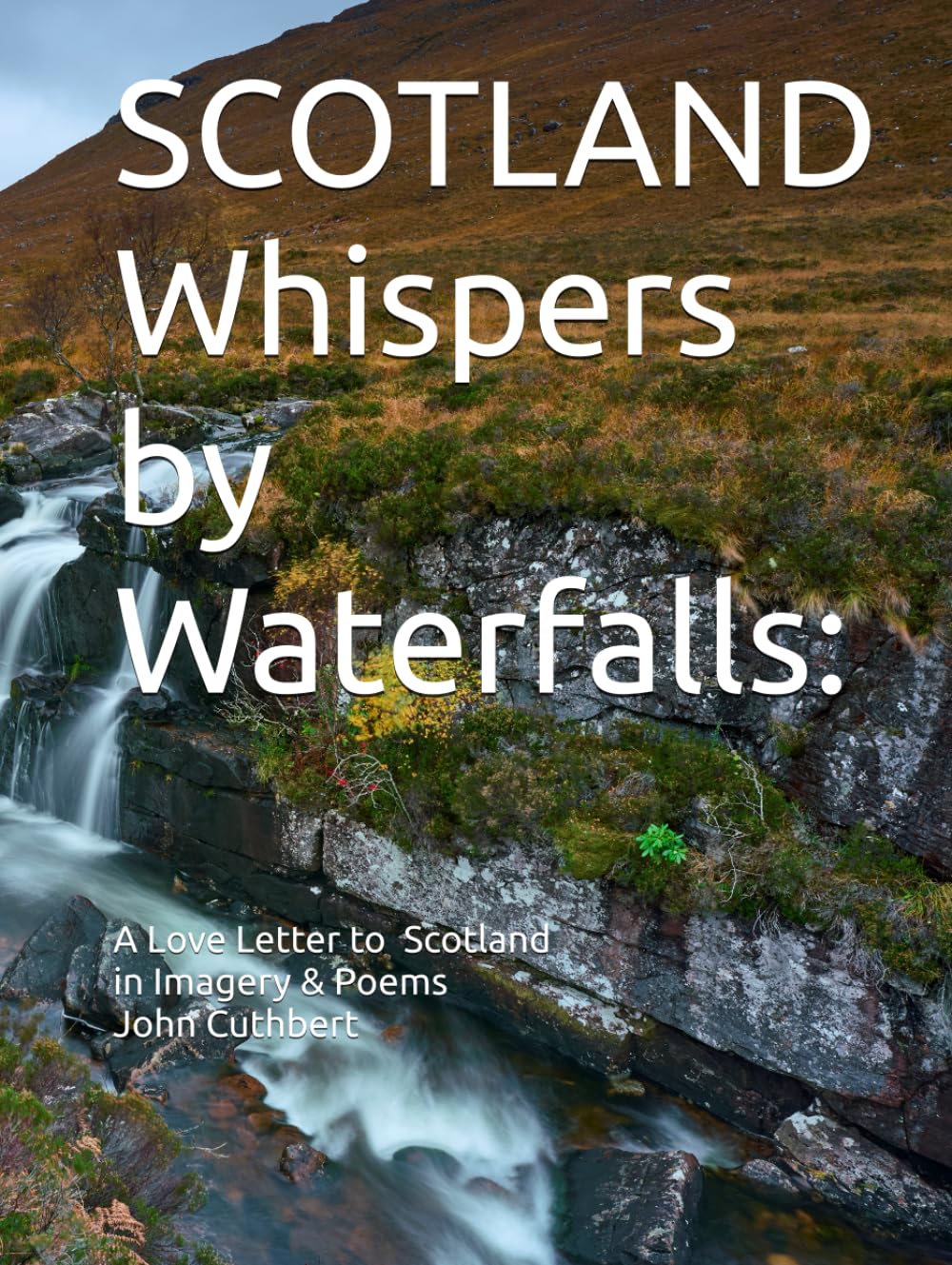 SCOTLAND Whispers by Waterfalls:: A love Letter to Scotland In Imagery & Poems
