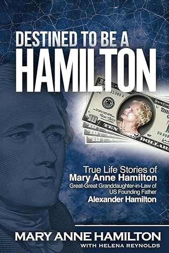 Destined to Be a Hamilton: True Life Stories of Mary Anne Hamilton, Great-Great Granddaughter-in-Law of Founding Father Alexander Hamilton