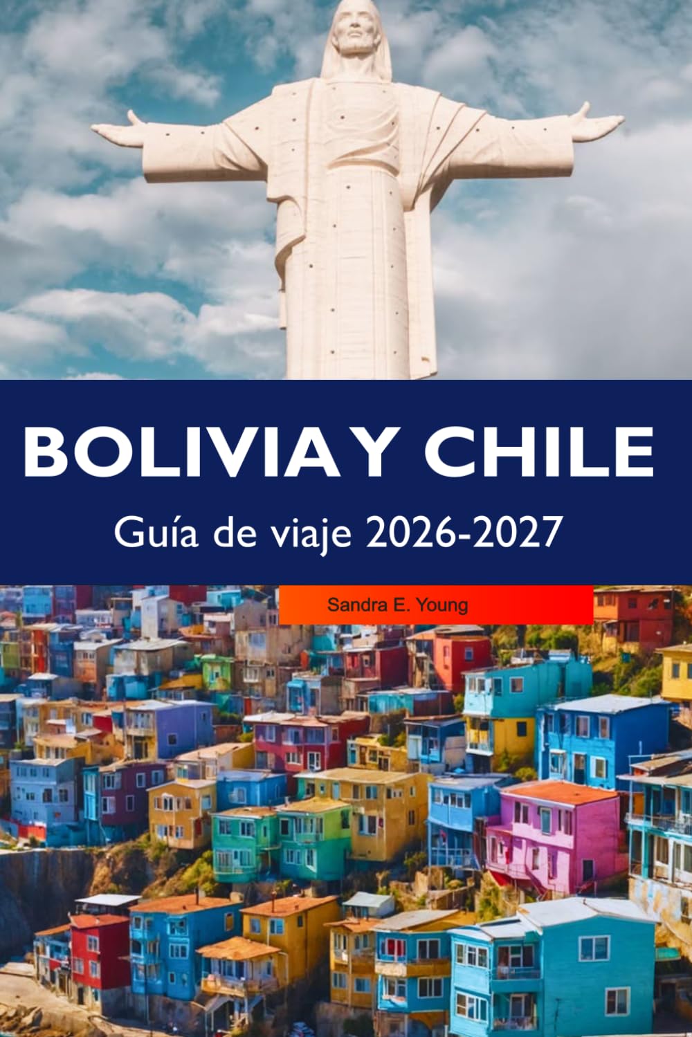 Bolivia y Chile Guía de viaje 2026-2027: Joyas ocultas, aventura y cultura: Uyuni, Atacama, Patagonia y planes sencillos para cada día.