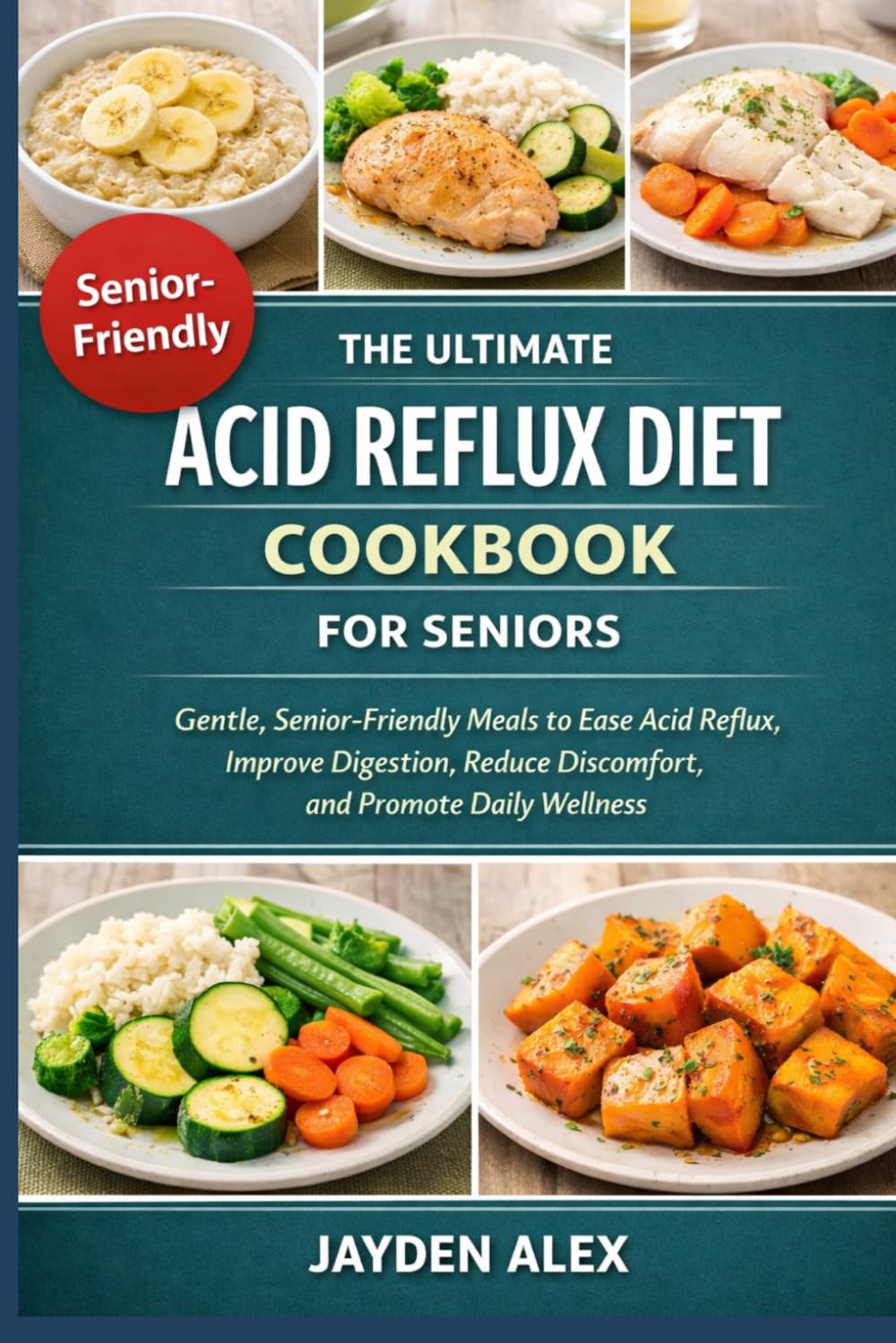 THE ULTIMATE ACID REFLUX DIET COOKBOOK FOR SENIORS: Gentle, Senior-Friendly Meals to Ease Acid Reflux, Improve Digestion, Reduce Discomfort, and Promote Daily Wellness