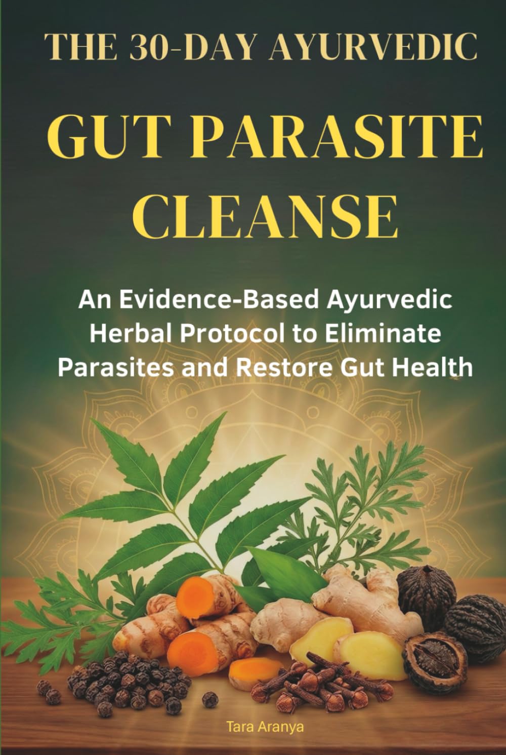 THE 30 DAY AYURVEDIC GUT PARASITE CLEANSE: A Simple, Evidence-Based Herbal Cleanse to Eliminate Parasites, Restore Gut Health, and Resolve Chronic Bloating, Fatigue, and Brain Fog