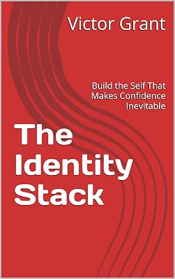 The Identity Stack: Build the Self That Makes Confidence Inevitable