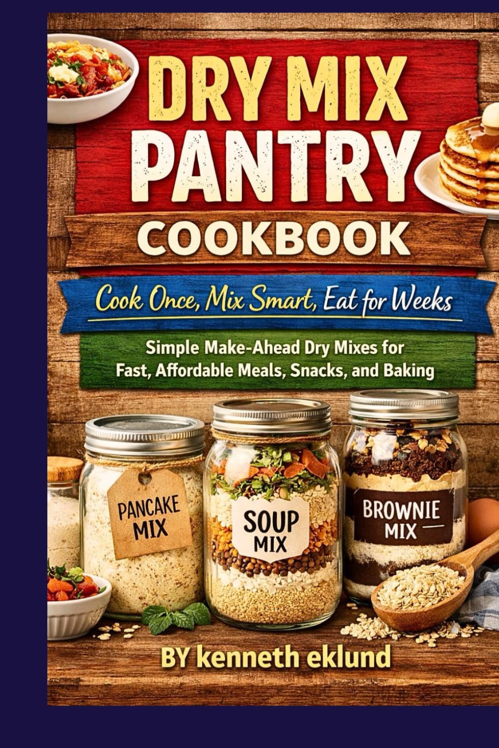 DRY MIX PANTRY COOKBOOK: Simple Make-Ahead Dry Mixes for Fast, Affordable Meals, Snacks and Baking