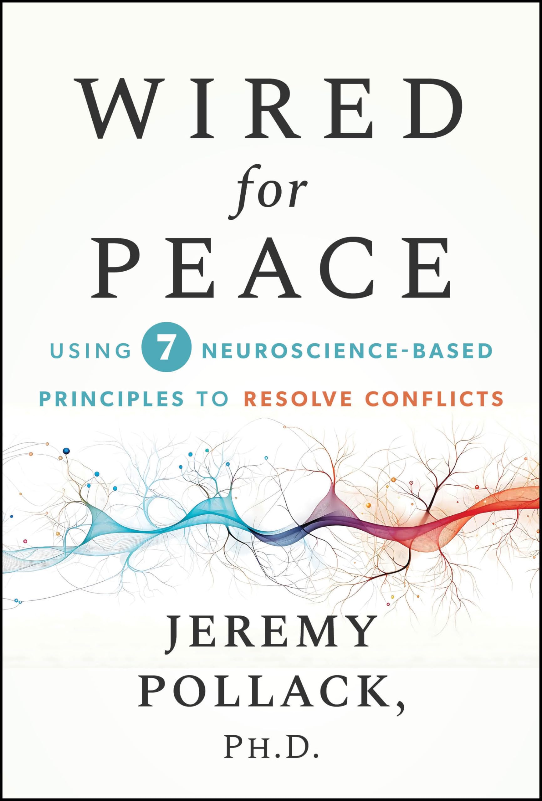 Wired for Peace: Using 7 Neuroscience-Based Principles to Resolve Conflicts