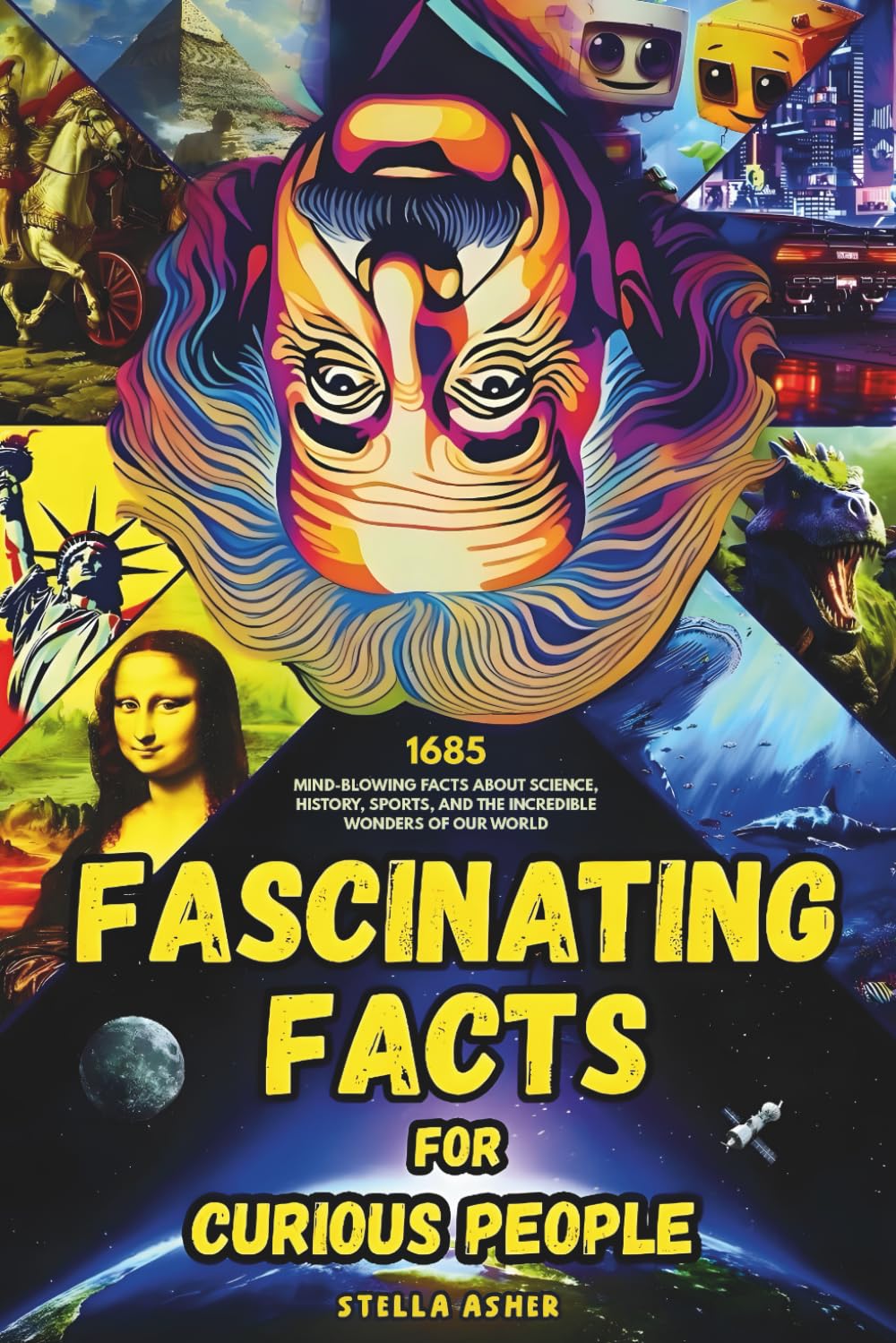 Fascinating Facts For Curious People: 1685 Mind-Blowing Facts About Science, History, Sports, and the Incredible Wonders of Our World