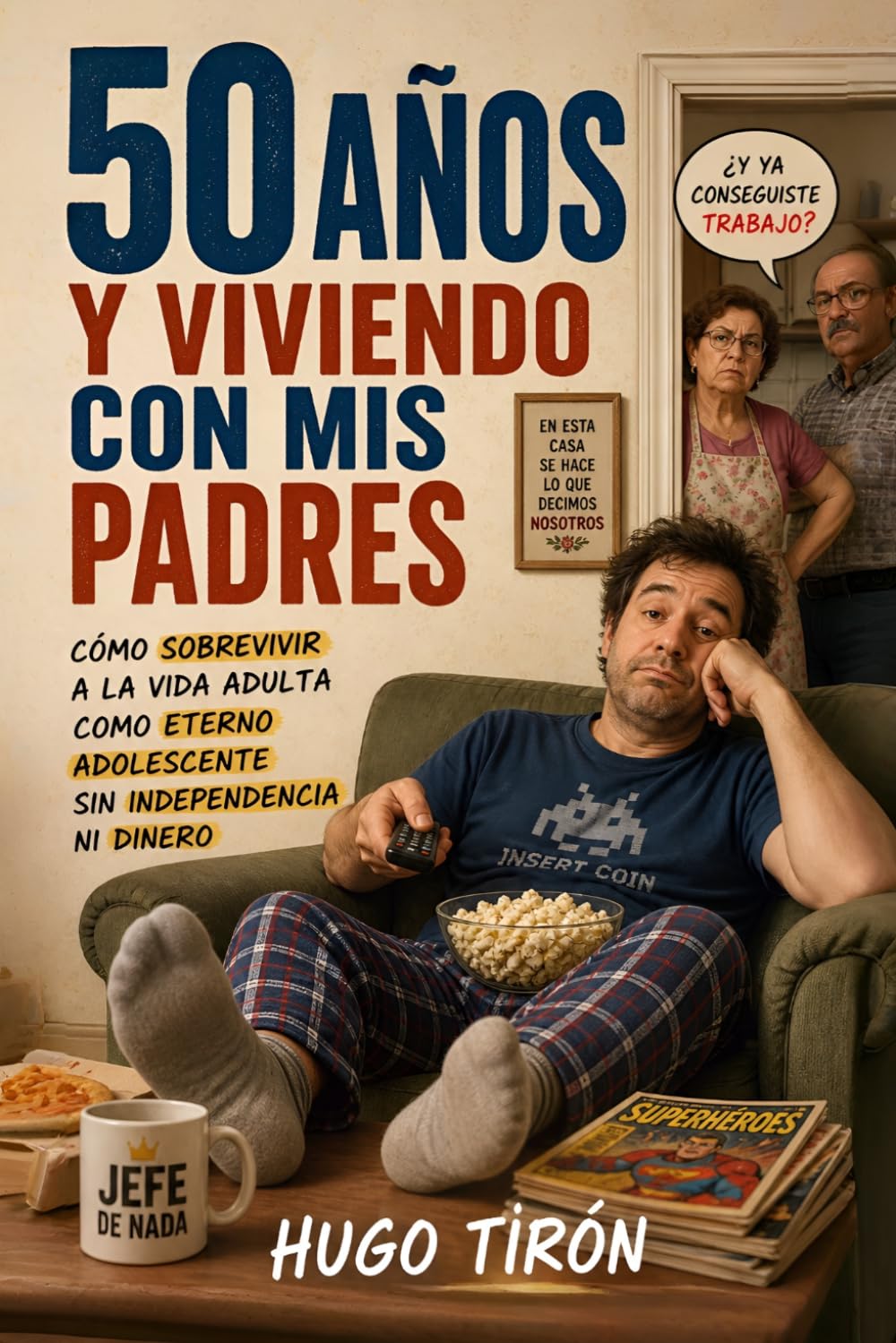 50 Años Y Viviendo Con Mis Padres: Cómo Sobrevivir A La Vida Adulta Como Eterno Adolescente Sin Independencia Ni Dinero