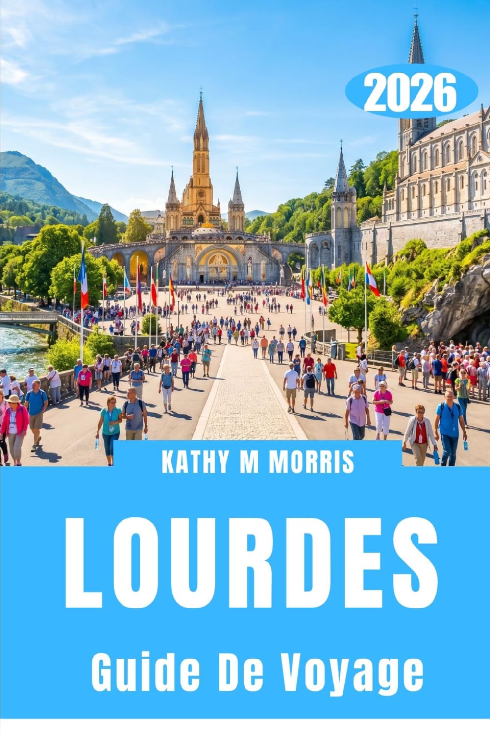 GUIDE DE VOYAGE DE LOURDES 2026: Sentiers à travers les Pyrénées, traditions sacrées et voyages inoubliables en montagne