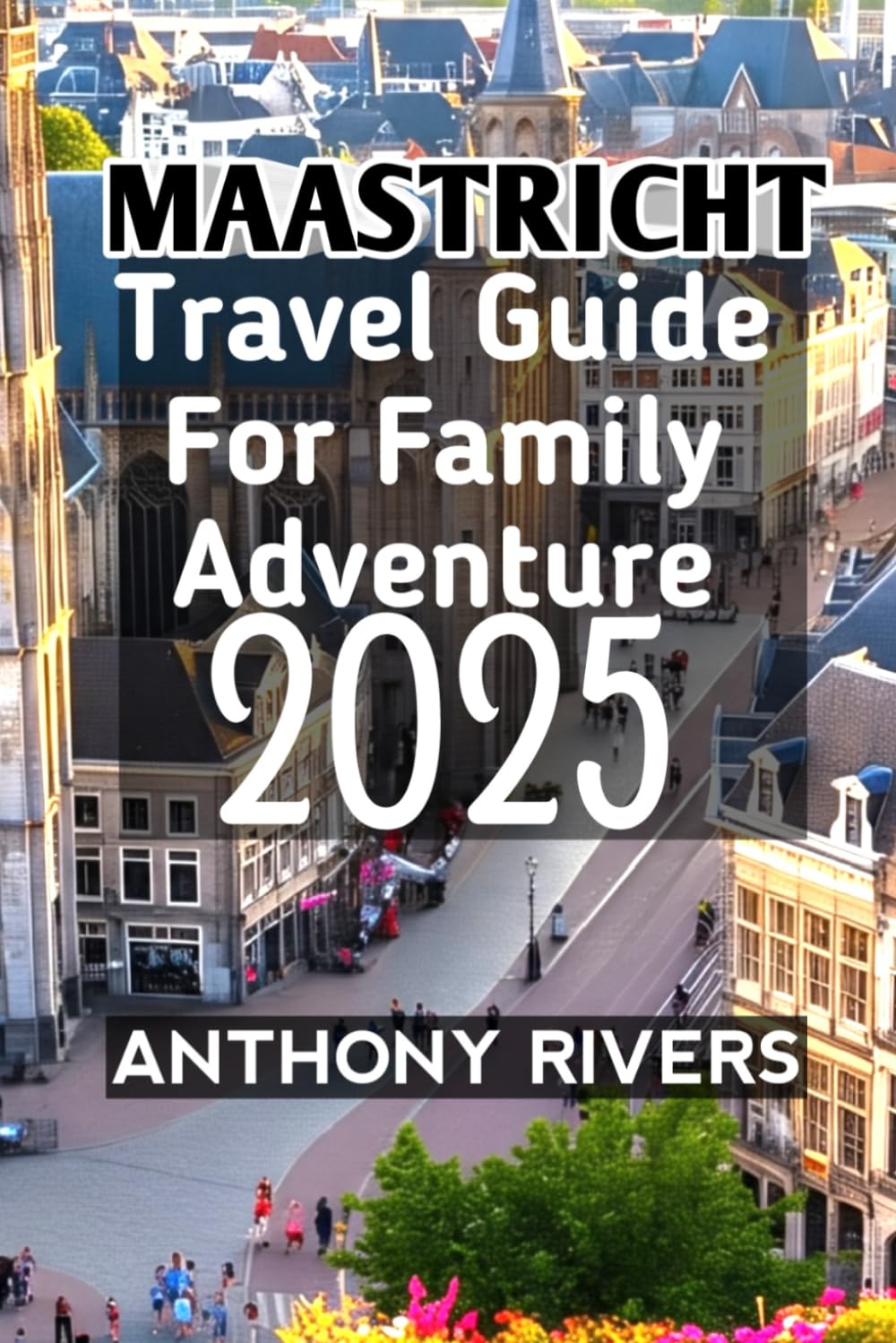 Maastricht Travel Guide For Family Adventure 2025