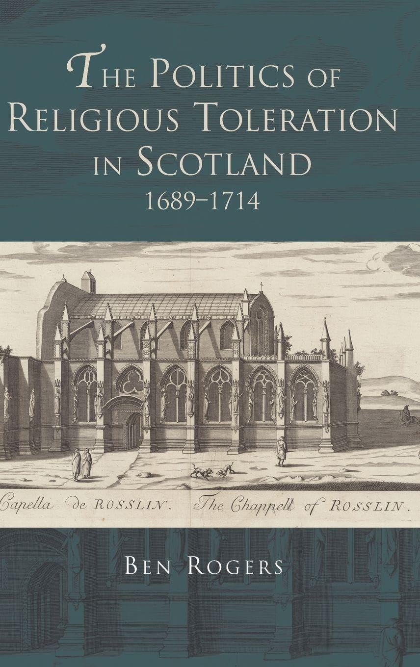 The Politics of Religious Toleration in Scotland, 1689-1714 (Scottish Historical Review Monograph Second Series)