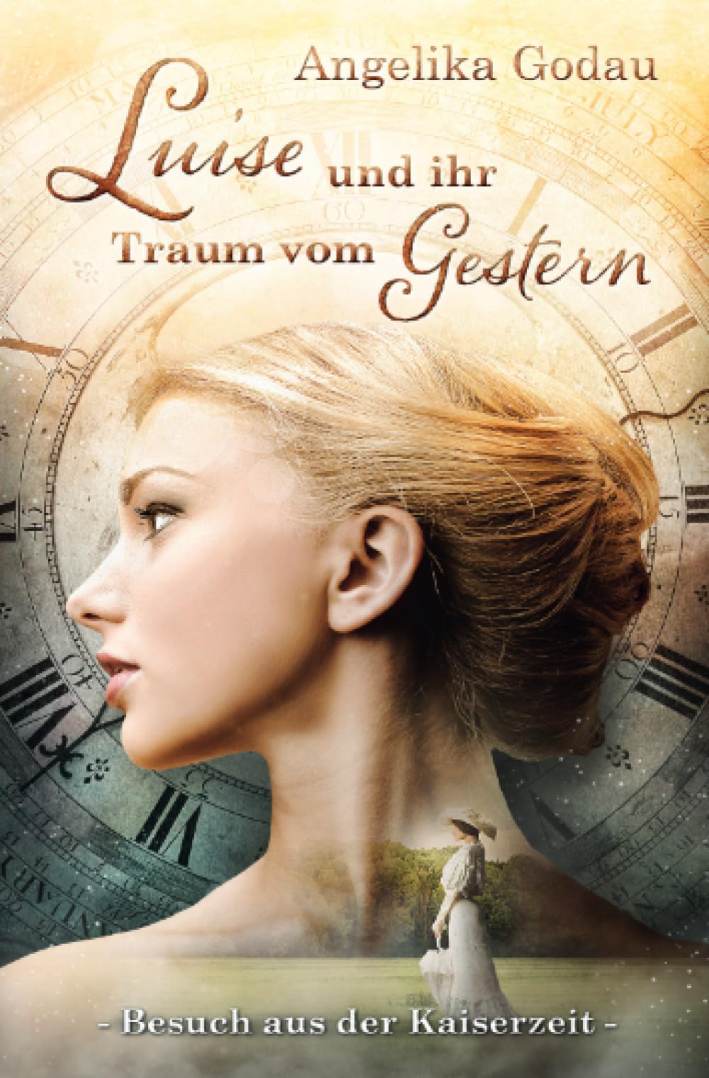 Luise und ihr Traum vom Gestern: Meine Ur-Grossmutter aus der Kaiserzeit