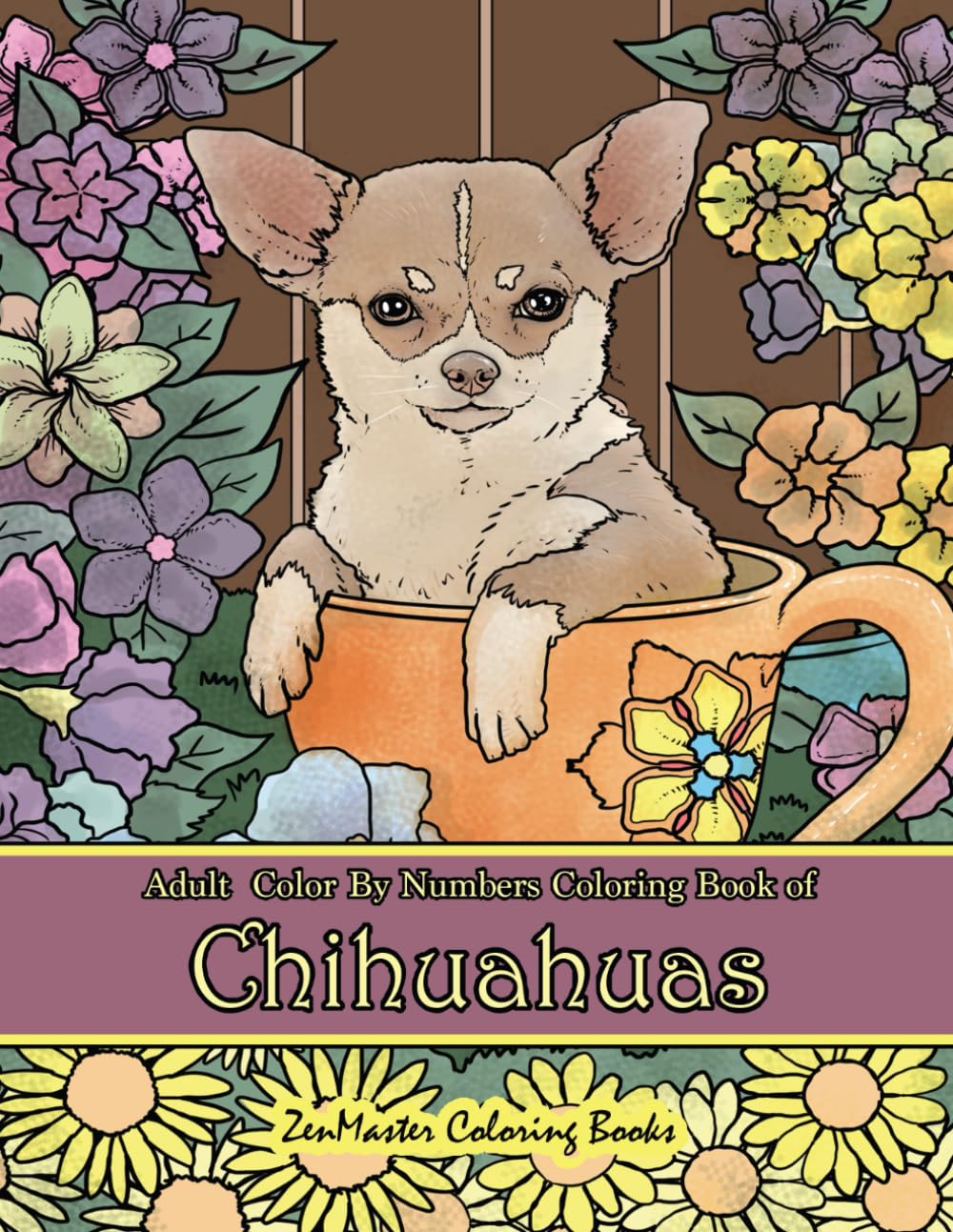 Adult Color By Numbers Coloring Book of Chihuahuas: Chihuahuas Color By Number Coloring Book for Adults for Stress Relief and Relaxation: 41 (Adult Color By Number Coloring Books)