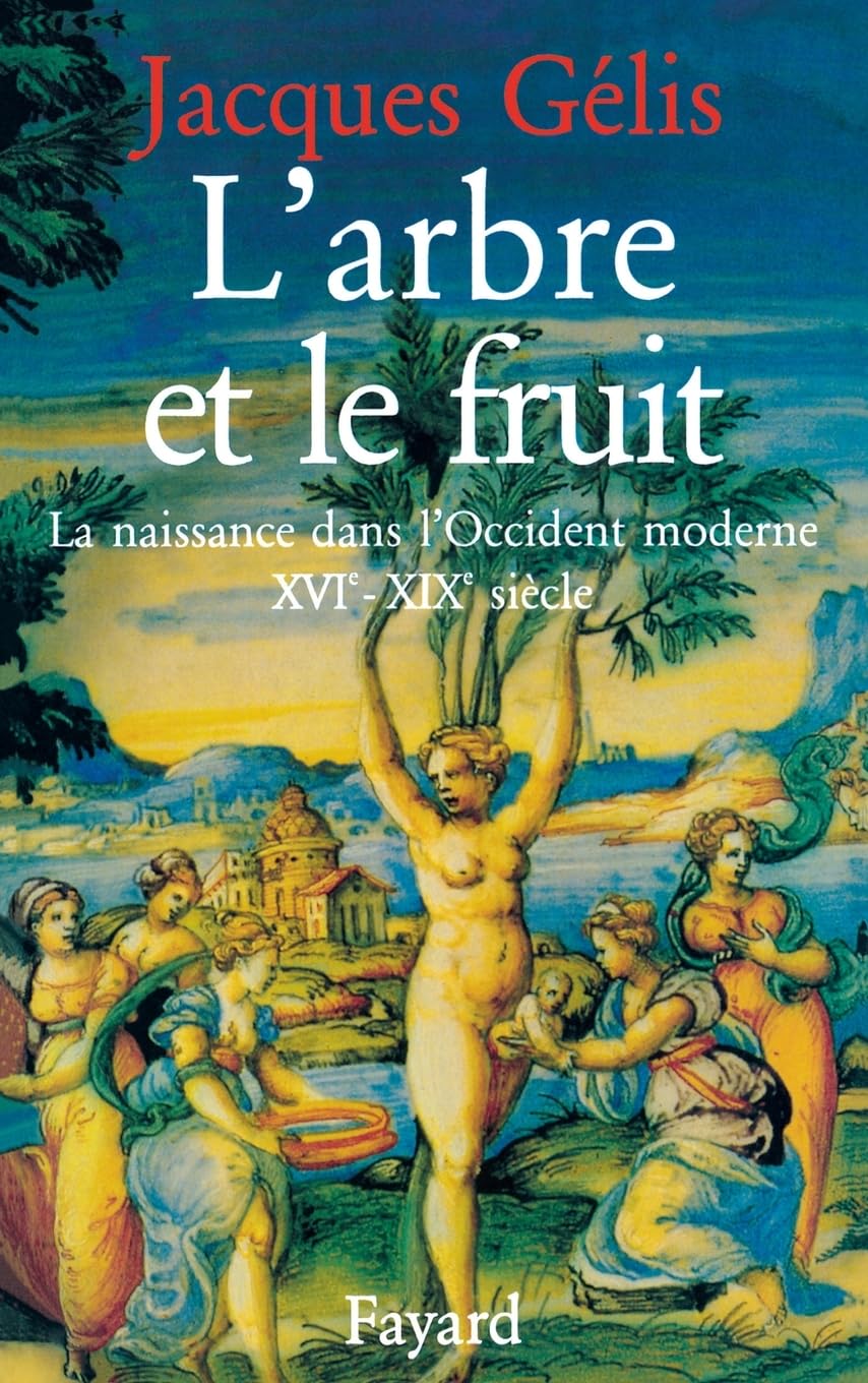 L'Arbre et le fruit: La naissance dans l'Occident moderne (XVIe-XIXe siècle)