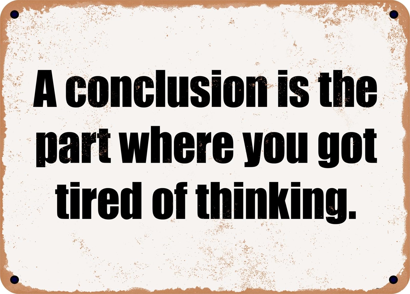 Miaomansenstore Metal Sign - A Conclusion Is The Part Where You Got Tired Of Thinking Home Decor