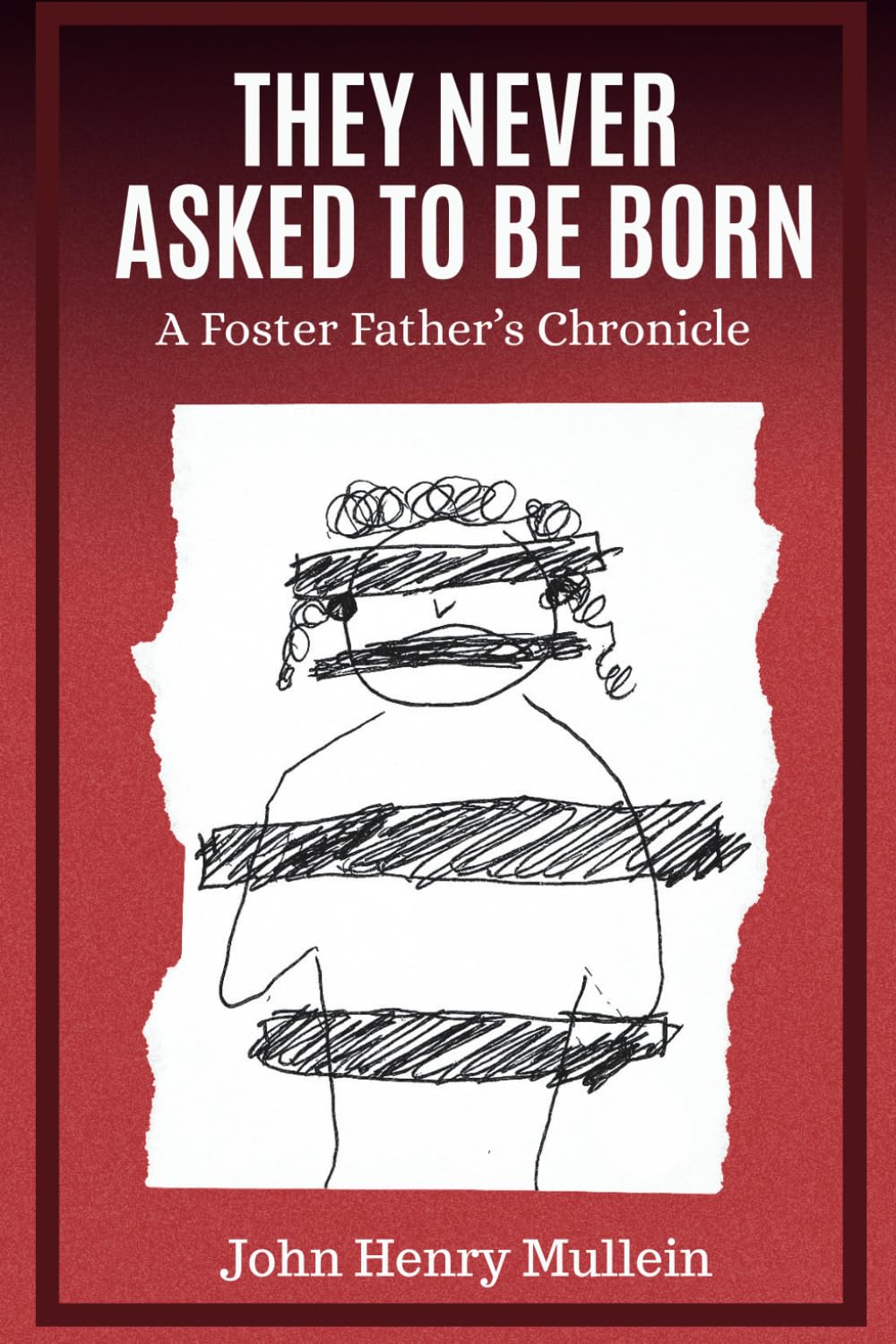 They Never Asked To Be Born: A Foster Father's Chronicle, A lone male carer’s perspective, fostering 3 ‘unfosterable’ children (True Story)