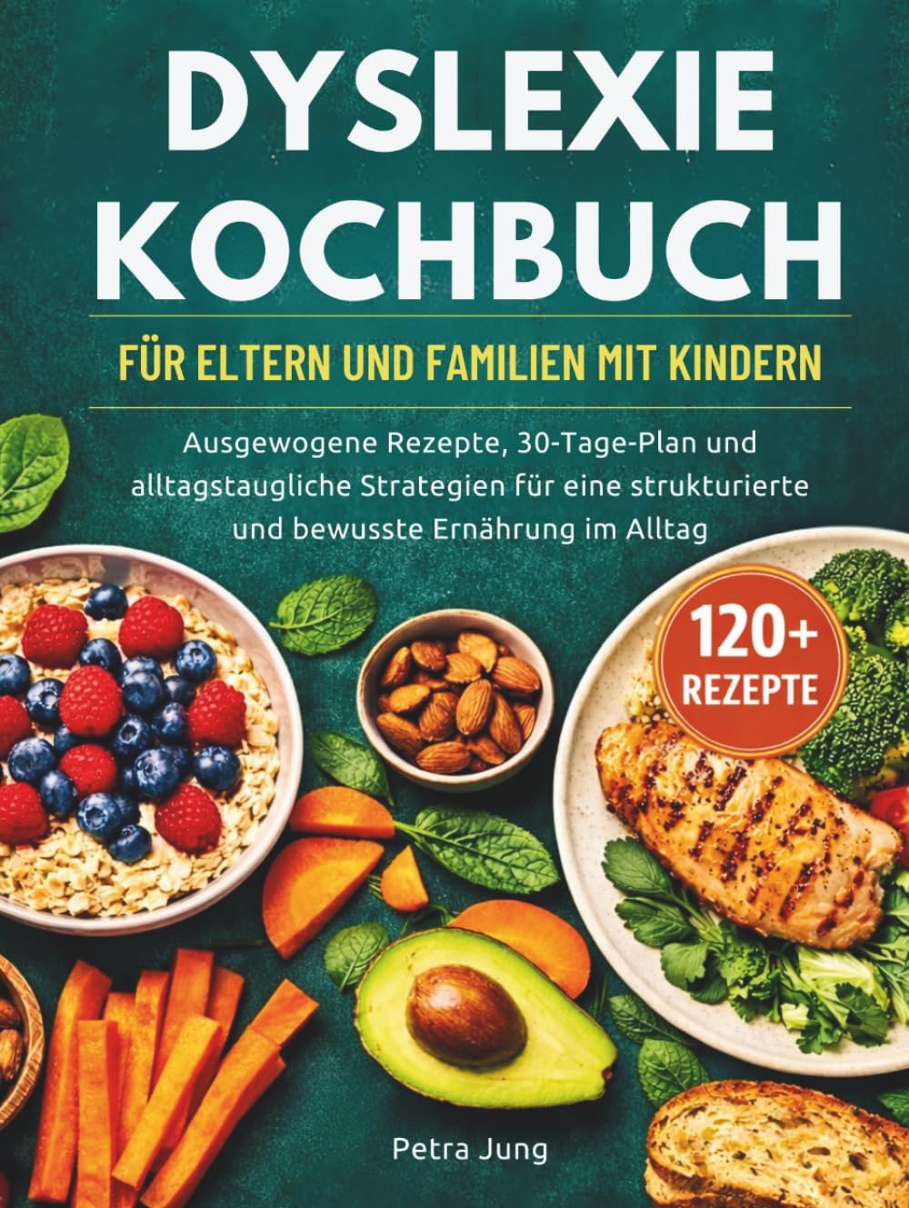 DYSLEXIE KOCHBUCH FÜR ELTERN UND FAMILIEN MIT KINDERN: Ausgewogene Rezepte, 30-Tage-Plan und alltagstaugliche Strategien für eine strukturierte und bewusste Ernährung im Alltag