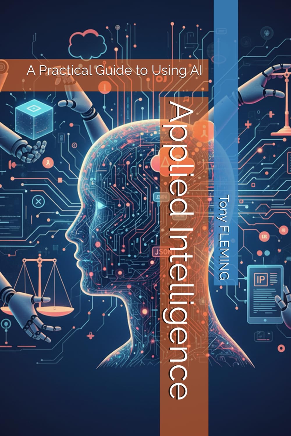 Applied Intelligence: A Practical Guide to Using AI