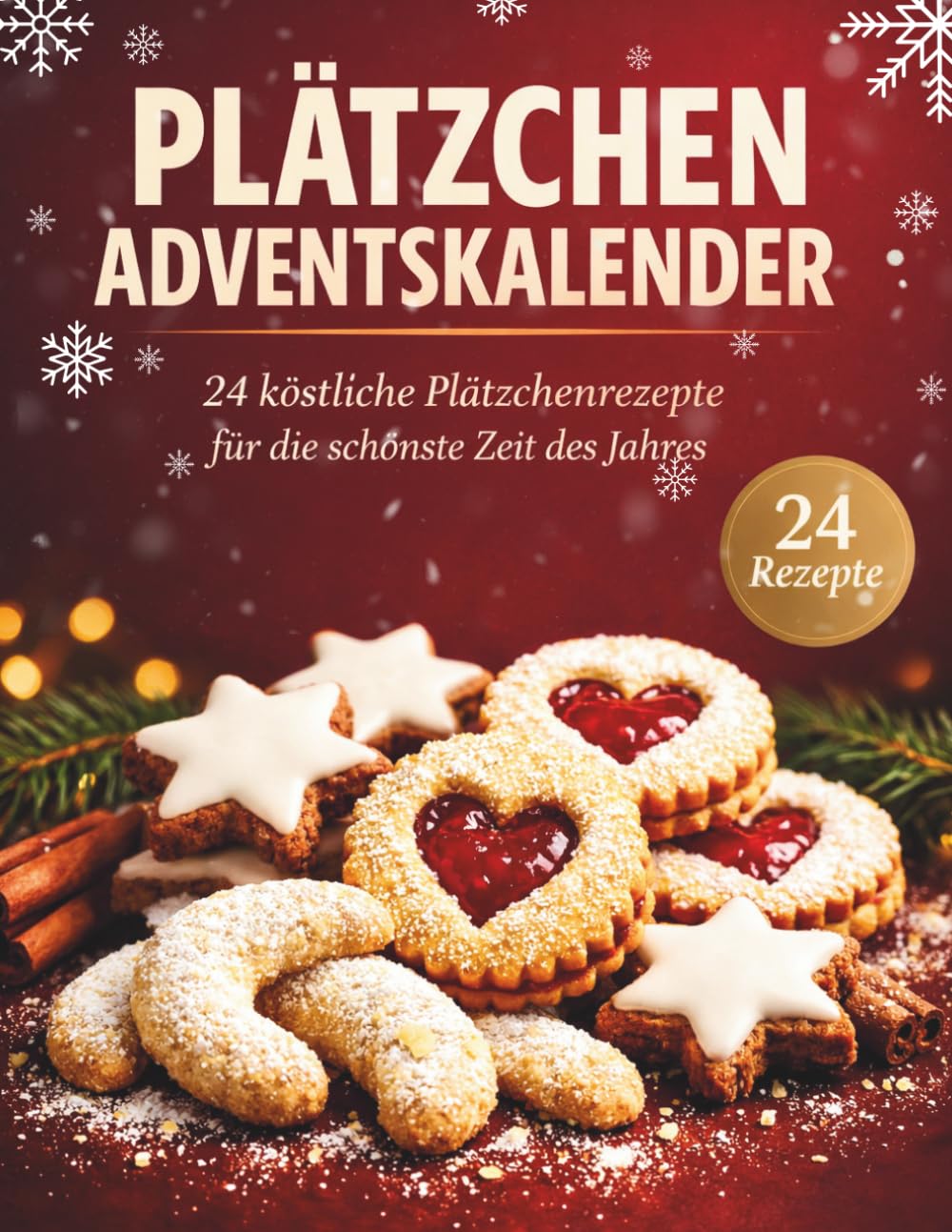 Plätzchen Adventskalender: 24 himmlische Plätzchen-Rezepte für die Adventszeit – Weihnachtsbäckerei, süße Backideen und festlicher Genuss bis Weihnachten