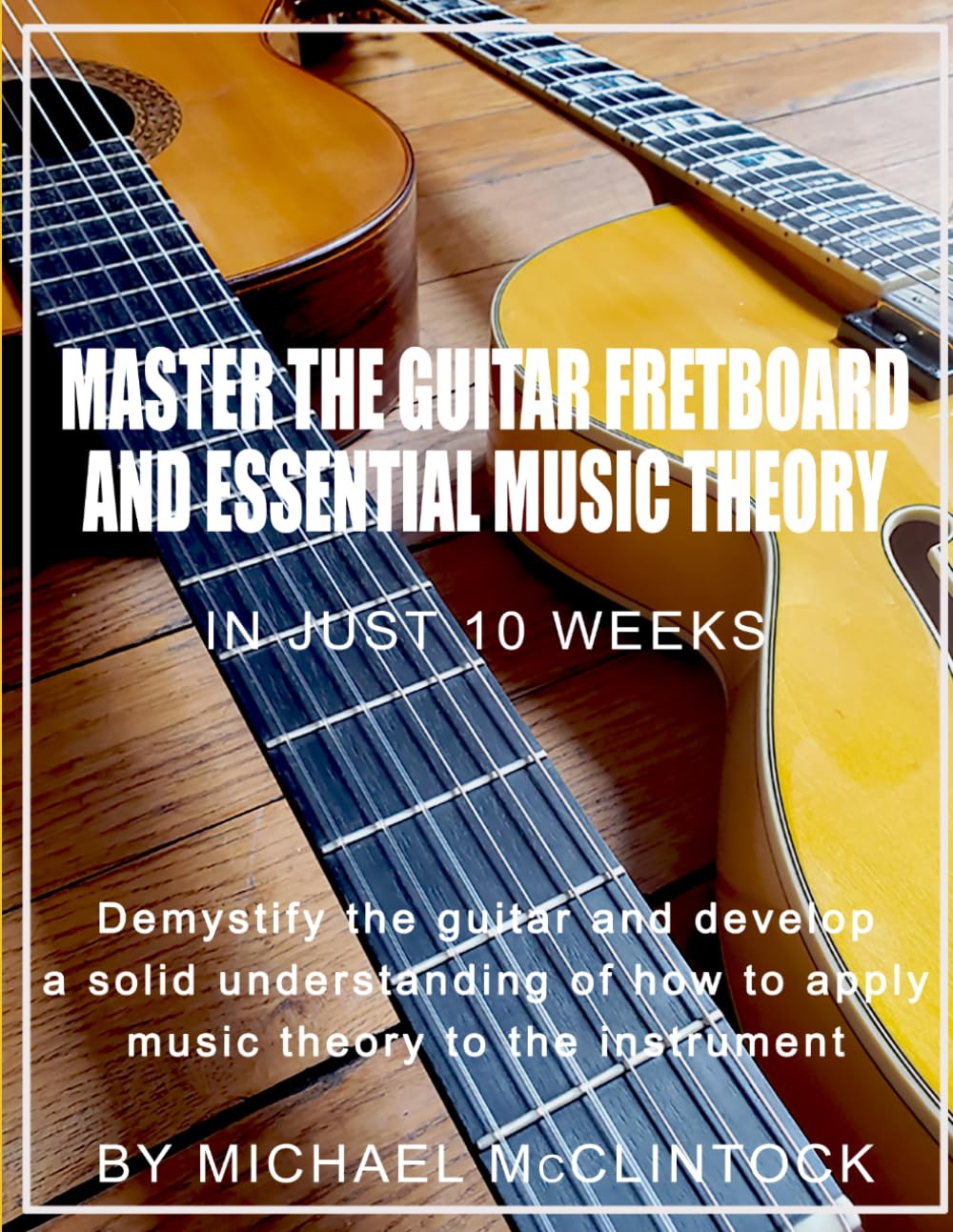 Master the Guitar Fretboard and Essential Music Theory In Just 10 Weeks