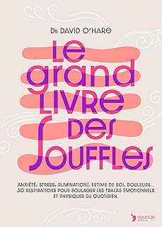 Le grand livre des souffles: Anxiété, stress, ruminations, estime de soi, douleurs, digestion… 30 respirations pour soulager les tracas émotionnels et physiques du quotidien