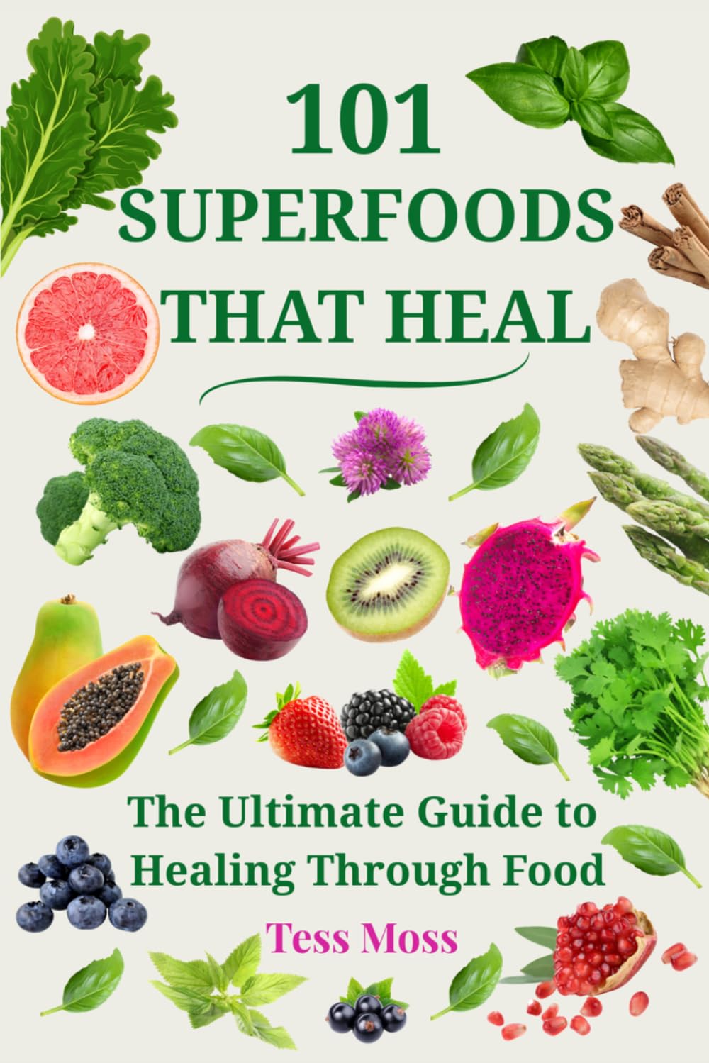 101 Superfoods That Heal: The Ultimate Guide to Healing Through Food (The Mind-Body Healing Collection)