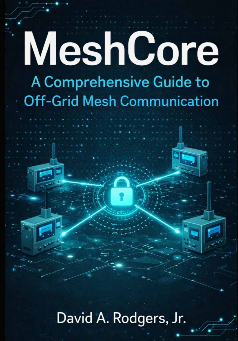 MeshCore: A Comprehensive Guide to Off-Grid Mesh Communication (Off-Grid Radio Series)