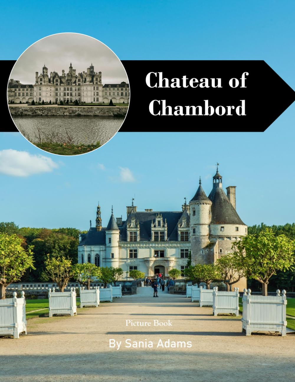 Château of Chambord: A Perfect Coffee Table Picture Book – Travel and Tourism Lovers