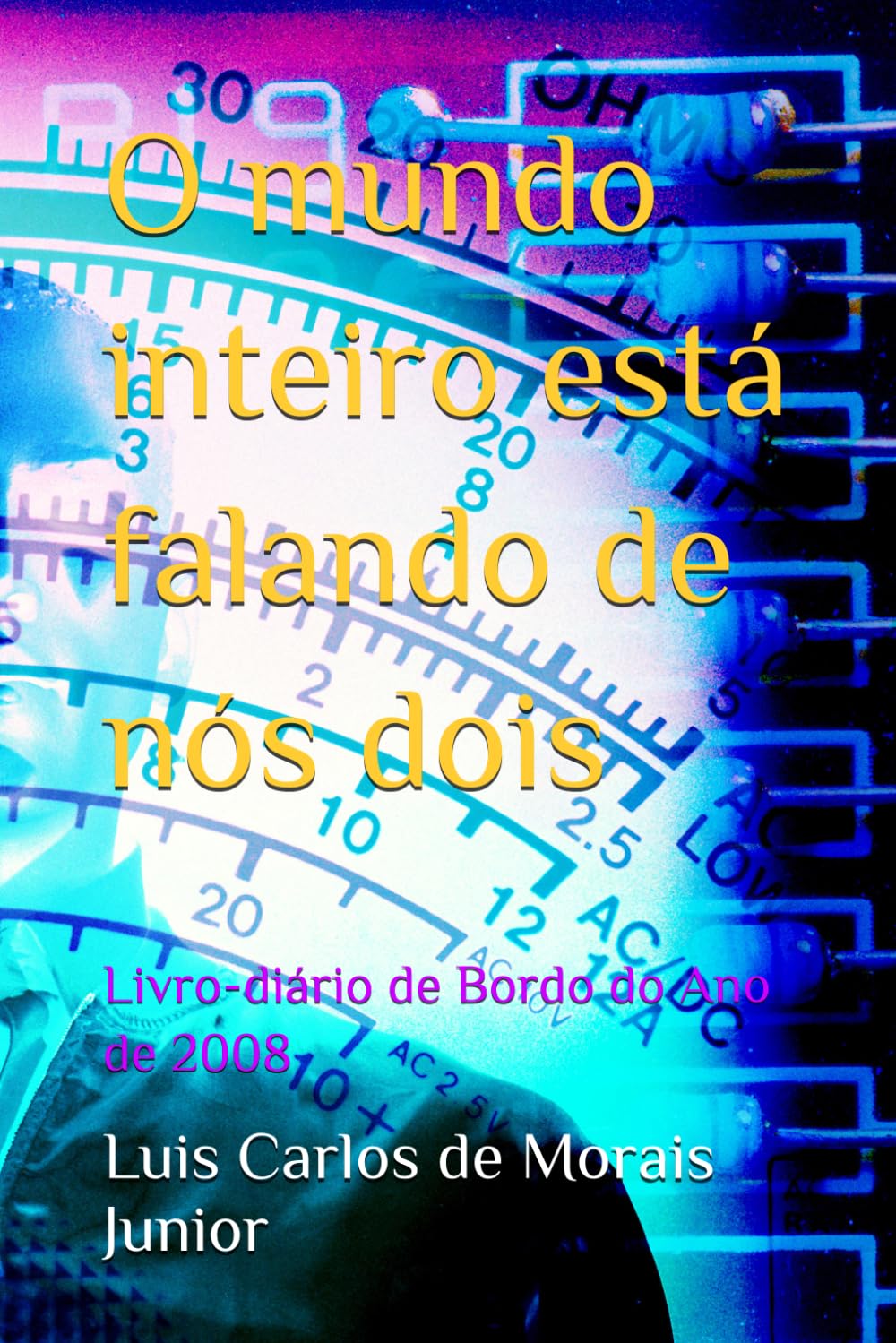 O mundo inteiro está falando de nós dois: Livro-diário de Bordo do Ano de 2008
