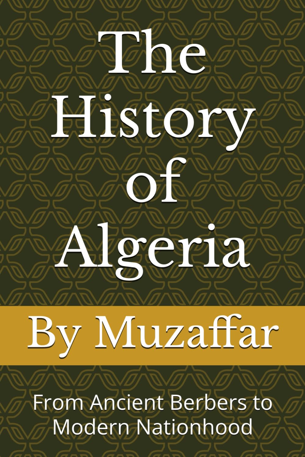 The History of Algeria: From Ancient Berbers to Modern Nationhood (history books)