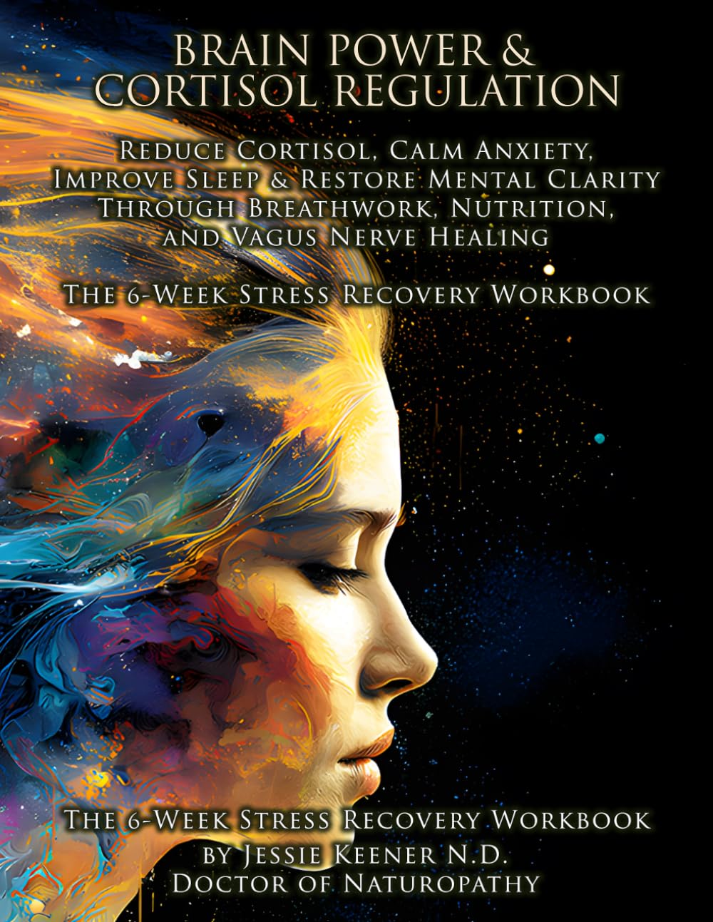 Brain Power & Cortisol Regulation: The 6-Week Stress Recovery Workbook: Reduce Cortisol, Calm Anxiety, Improve Sleep & Restore Mental Clarity Through Breathwork, Nutrition, and Vagus Nerve Healing