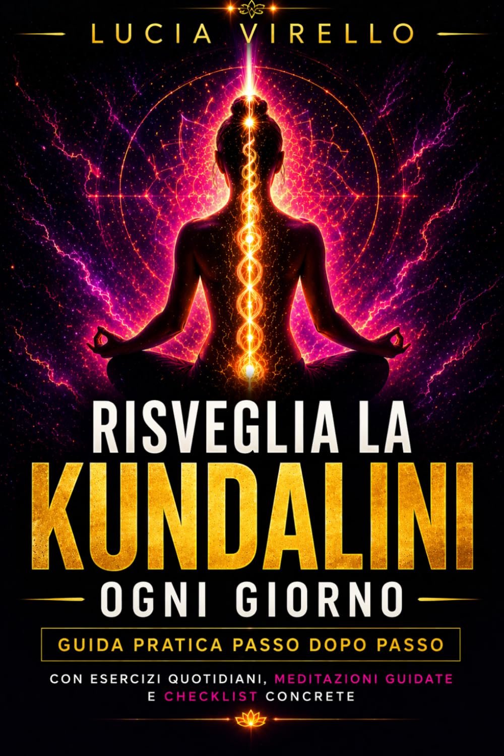 Risveglia la Kundalini Ogni Giorno: Guida pratica passo dopo passo con esercizi quotidiani, meditazioni guidate e checklist concrete