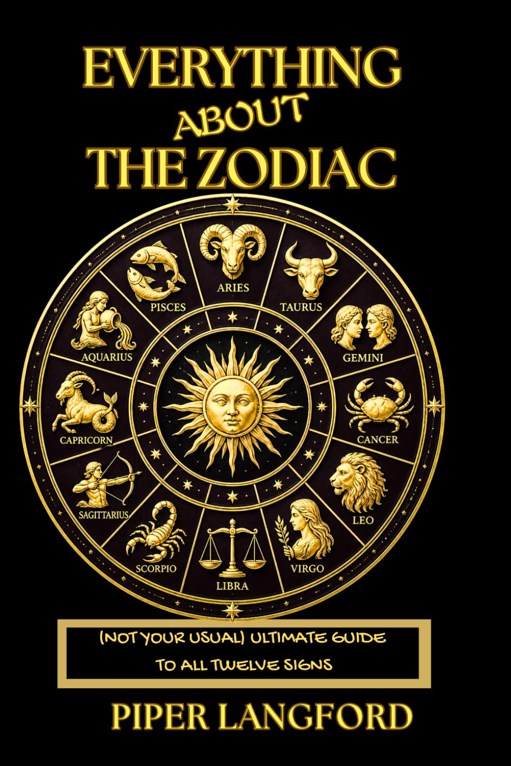 Everything About the Zodiac - (NOT Your Usual) - Ultimate Guide to All Twelve Signs: Your Complete Astrology Guide to the Big Three, Life Stages, ... Files: A Warm, Witty Guide to Every Sign)