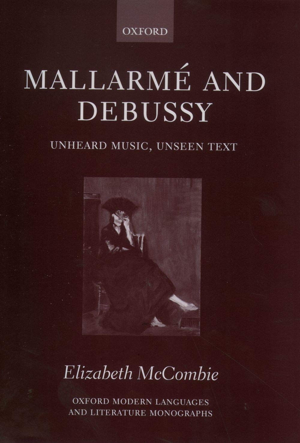 Mallarmé and Debussy: Unheard Music, Unseen Text (Oxford Modern Language and Literature Monographs)