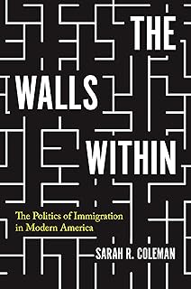 The Walls Within: The Politics of Immigration in Modern America (Politics and Society in Modern America)