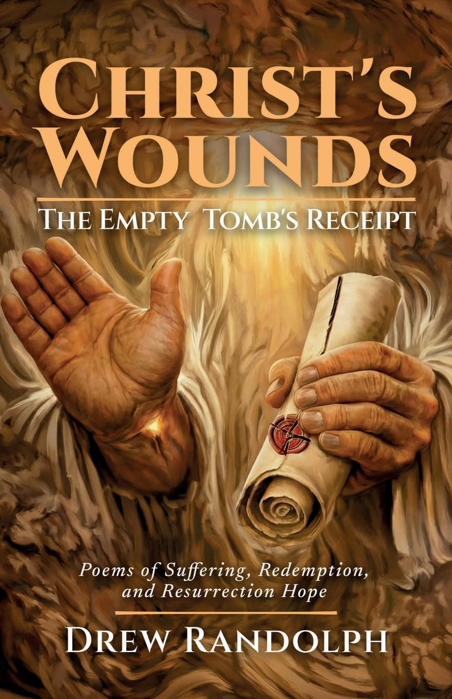 Christ's Wounds: The Empty Tomb's Receipt: Poems of Suffering, Redemption, and Resurrection Hope