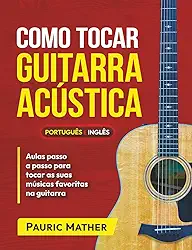 Como tocar guitarra acústica - A CORES: O melhor livro de guitarra acústica para iniciantes (Portuguese Edition)