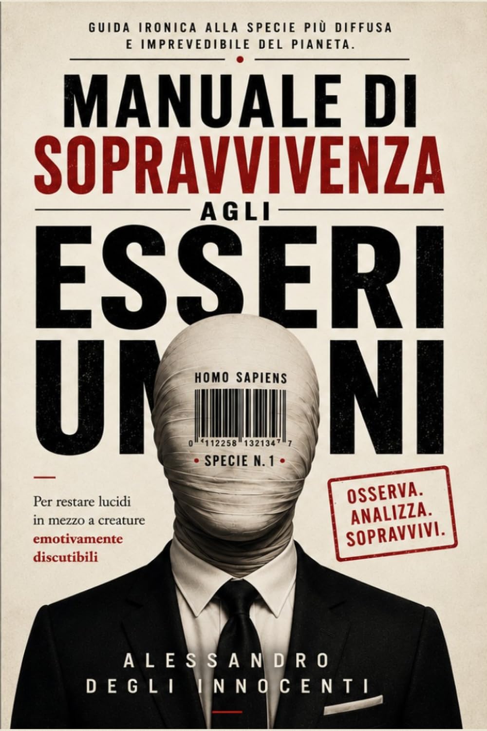 MANUALE DI SOPRAVVIVENZA AGLI ESSERI UMANI: Per restare lucidi in mezzo a creature emotivamente discutibili