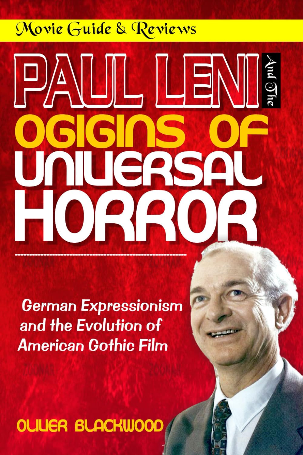 PAUL LENI AND THE ORIGINS OF UNIVERSAL HORROR: German Expressionism and the Evolution of American Gothic Film (MOVIE GUIDES AND REVIEWS)