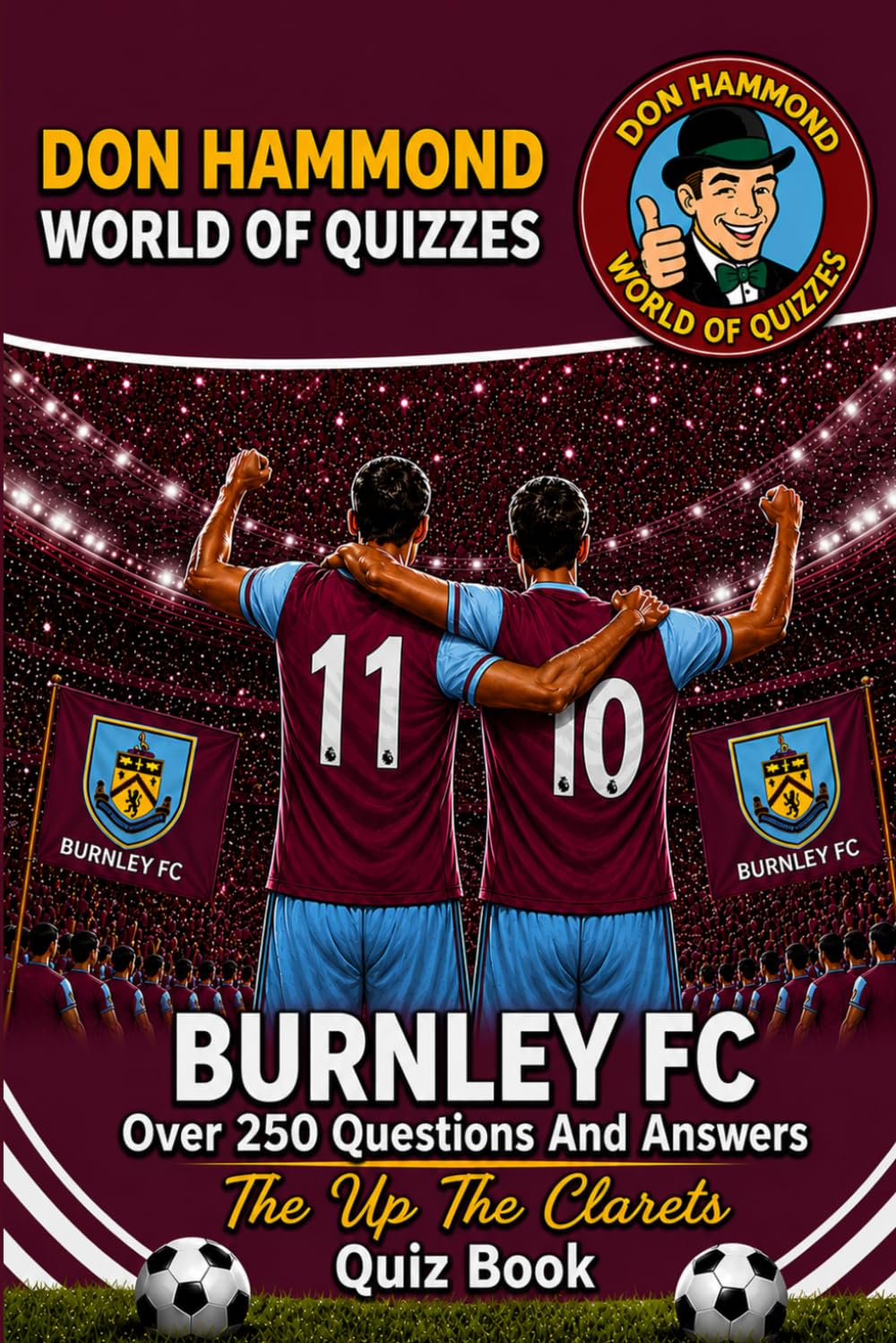 Burnley FC: The Up The Clarets Quiz Book: A Burnley FC Quiz Book: Over 250 Questions & Answers – The Perfect Gift for True Clarets Fans (Don Hammond World Of Quizzes)