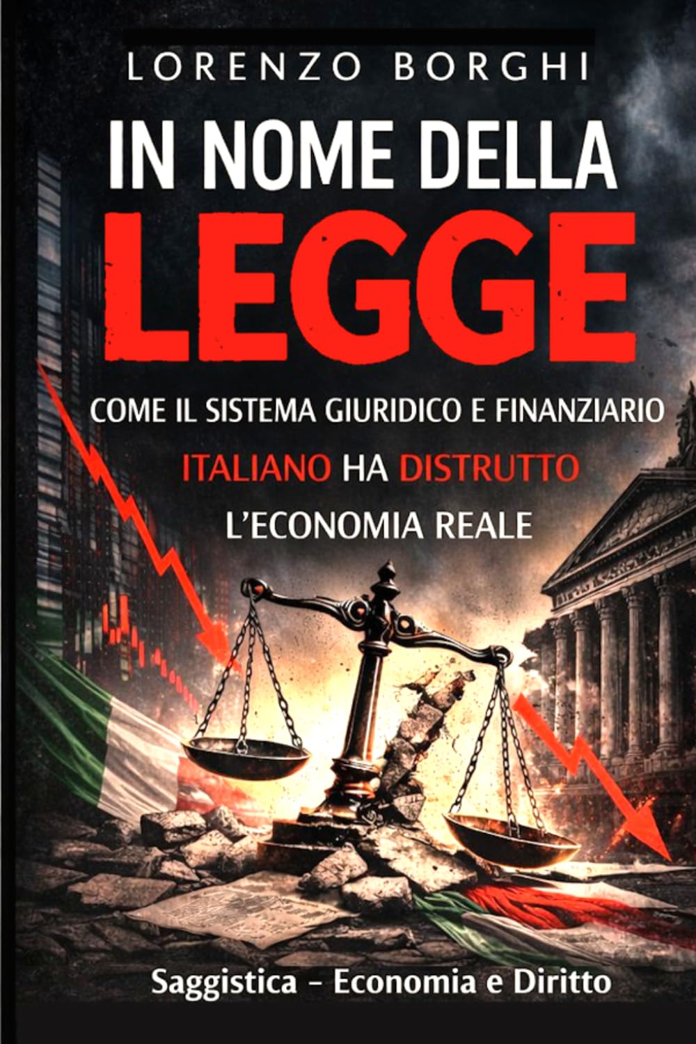 IN NOME DELLA LEGGE: Come il sistema giuridico e finanziario italiano ha distrutto l'economia reale
