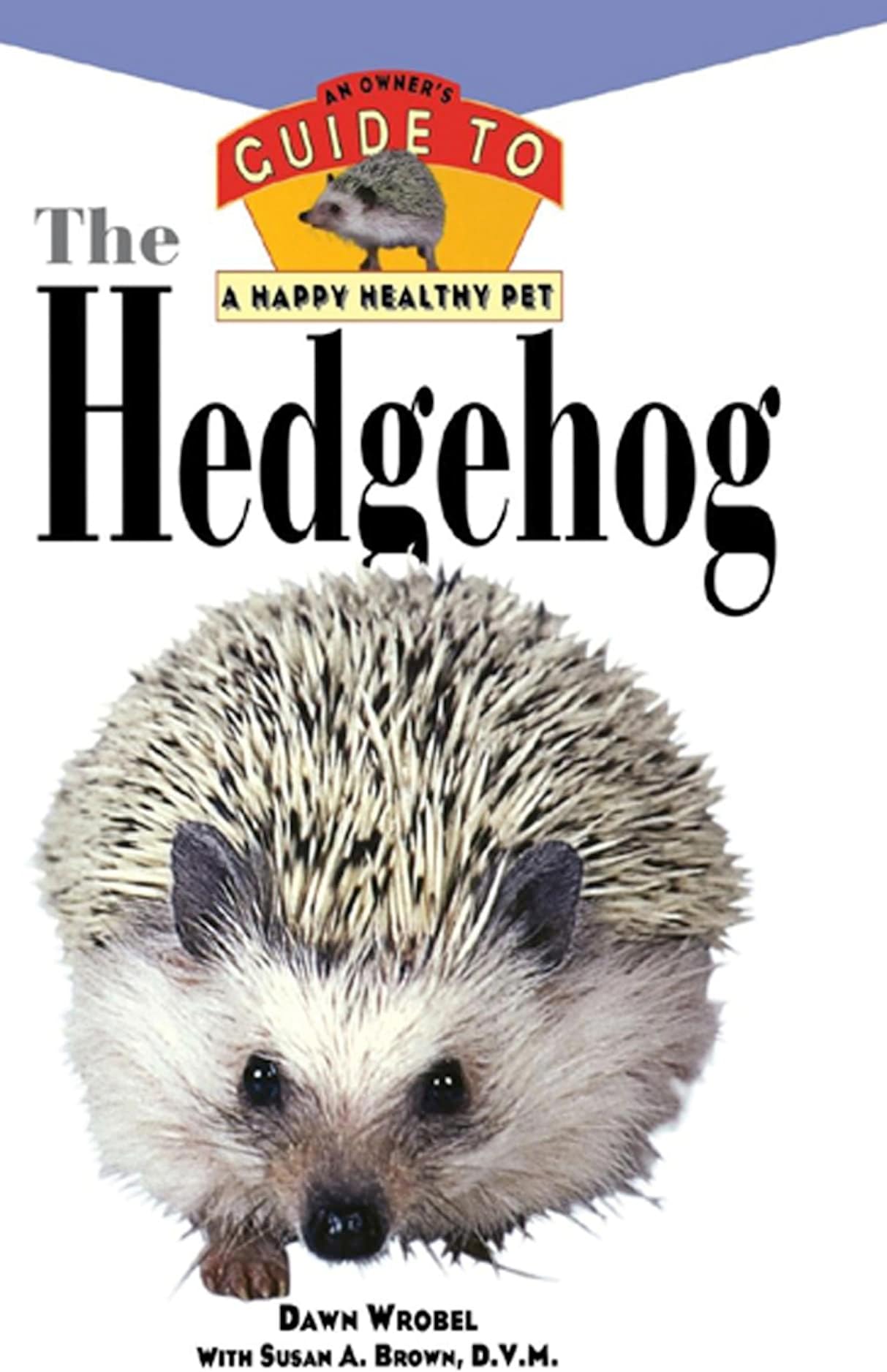 The Hedgehog: An Owner's Guide to a Happy Healthy Pet (Happy Healthy Pet, 163)