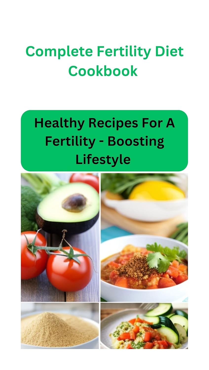 Complete Fertility Diet Cookbook Healthy Recipes For A Fertility Boost Lifestyle Kindle