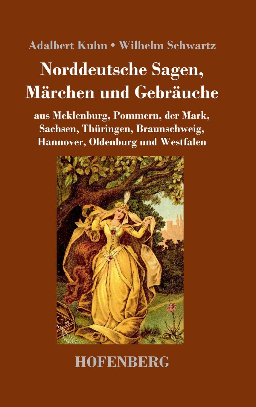 Norddeutsche Sagen, Märchen und Gebräuche: aus Meklenburg, Pommern, der Mark, Sachsen, Thüringen, Braunschweig, Hannover, Oldenburg und Westfalen