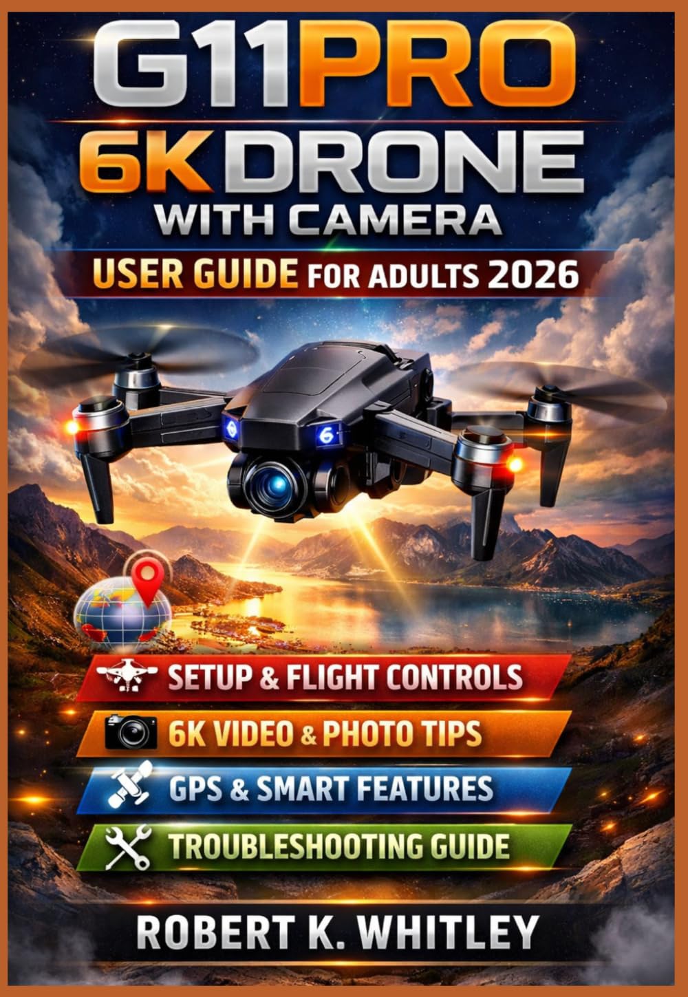 G11PRO 6K Drone with Camera User Guide for Adults 2026: Practical Step-by-Step Mastering Setup, Flight Controls, 6K Video Capture, GPS Features, and ... Hobbyists (The Everyday User Mastery Series)