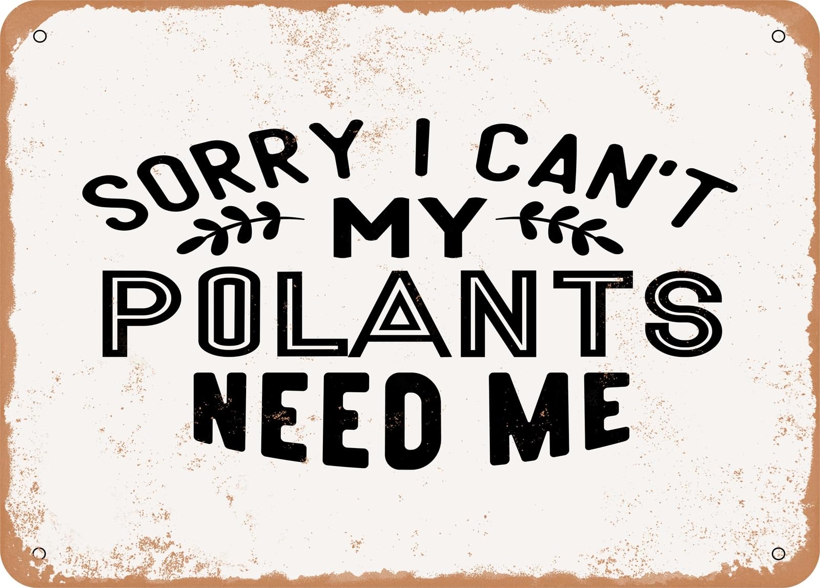 Metal Sign - Sorry I Can't My Plants Need Me - Vintage Look Sign home decor