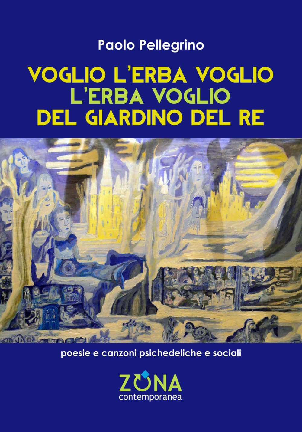 Voglio l'erba voglio l'erba voglio del giardino del re: Poesie e canzoni psichedeliche e sociali