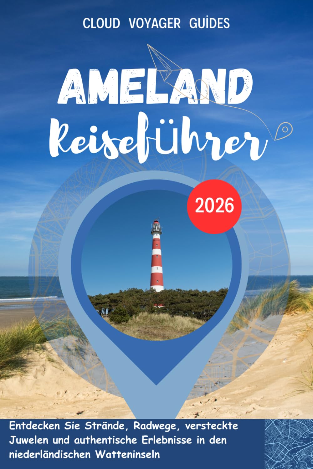 AMELAND Reiseführer 2026: Entdecken Sie Strände, Radwege, versteckte Juwelen und authentische Erlebnisse in den niederländischen Watteninseln