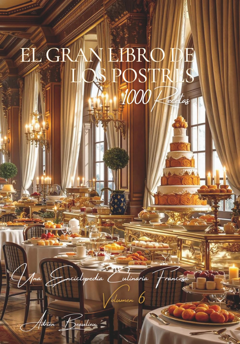 El Gran Libro de los Postres: Una Enciclopedia Culinaria Francesa - Volumen 6 (Colección "Une Encyclopédie Culinaire Française" - Serie I: "Los Fundamentos de la Mesa Francesa")      Paperback – October 14, 2025