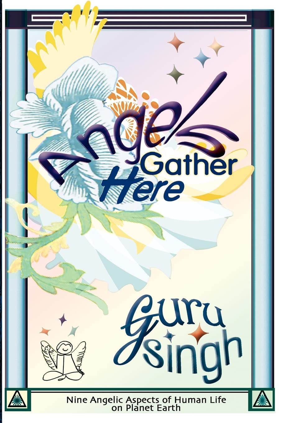 Angels Gather Here: Nine Angelic Aspects of Human Life on Planet Earth: Volume 1