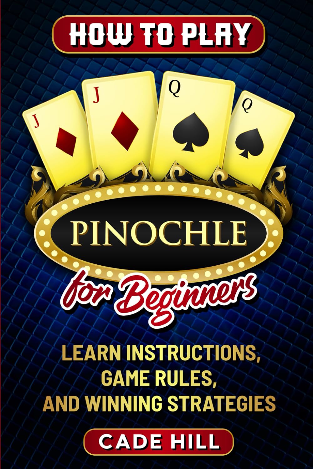 How to Play Pinochle for Beginners: Learn Instructions, Game Rules, and Winning Strategies (Card games)