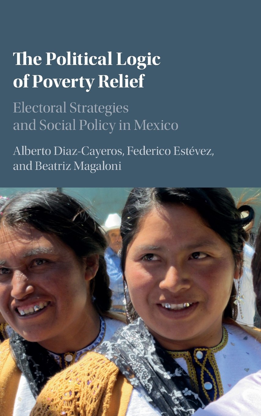 The Political Logic of Poverty Relief: Electoral Strategies and Social Policy in Mexico (Cambridge Studies in Comparative Politics)
